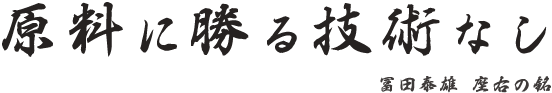 原料に勝る技術なし 冨田泰雄 座右の銘