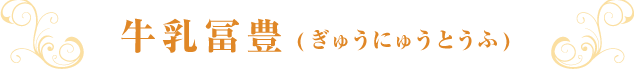 クセのないさっぱりとした味わい、モチモチの食感 牛乳冨豊(ぎゅうにゅうとうふ)