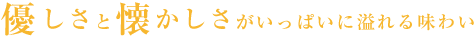 優しさと懐かしさがいっぱいに溢れる味わい